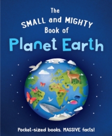 The Small and Mighty Book of Planet Earth : Pocket-sized books, MASSIVE facts!