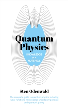 Knowledge in a Nutshell: Quantum Physics : The complete guide to quantum physics, including wave functions, Heisenberg's uncertainty principle  and quantum gravity