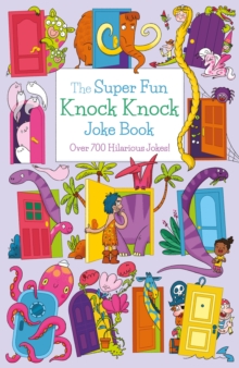 The Super Fun Knock Knock Joke Book : Over 700 Hilarious Jokes!