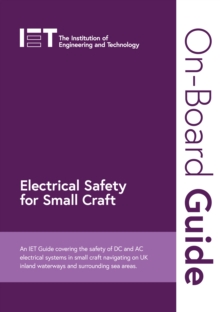 On-Board Guide: Electrical Safety for Small Craft : An IET Guide covering the safety of DC and AC electrical systems in small craft navigating on UK inland waterways and surrounding sea areas