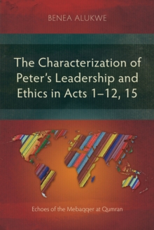 The Characterization of Peter's Leadership and Ethics in Acts 1-12, 15 : Echoes of the Mebaqqer at Qumran