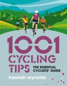 1001 Cycling Tips : The essential cyclists’ guide - navigation, fitness, gear and maintenance advice for road cyclists, mountain bikers, gravel cyclists and more