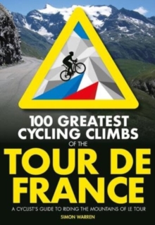 100 Greatest Cycling Climbs of the Tour de France : A cyclist's guide to riding the mountains of Le Tour