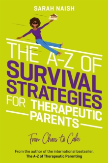 The A-Z of Survival Strategies for Therapeutic Parents : From Chaos to Cake