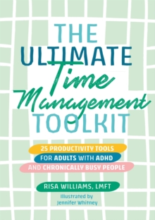 The Ultimate Time Management Toolkit : 25 Productivity Tools for Adults with ADHD and Chronically Busy People