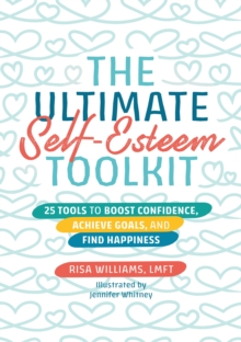 The Ultimate Self-Esteem Toolkit : 25 Tools to Boost Confidence, Achieve Goals, and Find Happiness