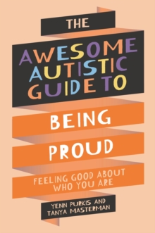 The Awesome Autistic Guide to Being Proud : Feeling Good About Who You Are