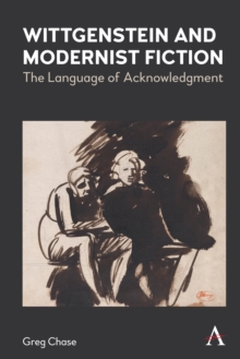 Wittgenstein and Modernist Fiction : The Language of Acknowledgment