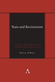 Yeats and Revisionism : A Half Century of the Dancer and the Dance