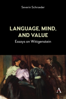 Language, Mind, and Value : Essays on Wittgenstein