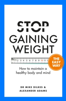 Stop Gaining Weight The Easy Way : How to maintain a healthy body and mind