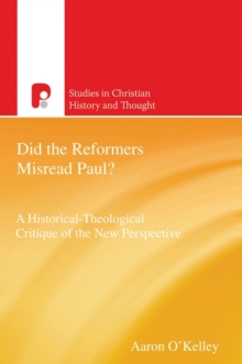 Did the Reformers Misread Paul? : A Historical-Theological Critique of the New Perspective