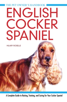 English Cocker Spaniel : A Complete Guide to Raising, Training and Caring for Your Cocker Spaniel