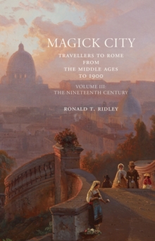 Magick City: Travellers to Rome from the Middle Ages to 1900, Volume III : The Nineteenth Century