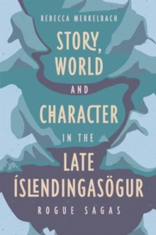 Story, World and Character in the Late Islendingasogur : Rogue Sagas