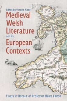 Medieval Welsh Literature and its European Contexts : Essays in Honour of Professor Helen Fulton