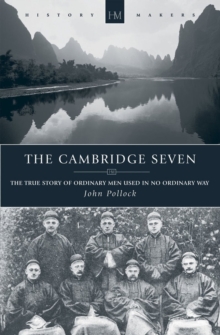 The Cambridge Seven : The True Story of Ordinary Men Used in no Ordinary way