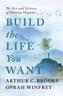 Build the Life You Want by Arthur C Brooks and Oprah Winfrey
