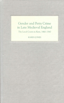 Gender and Petty Crime in Late Medieval England : The Local Courts in Kent, 1460-1560