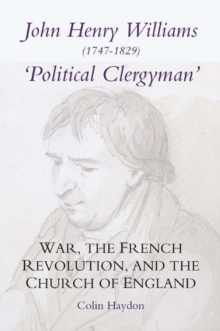 John Henry Williams (1747-1829): `Political Clergyman' : War, the French Revolution, and the Church of England