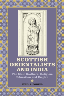 Scottish Orientalists and India : The Muir Brothers, Religion, Education and Empire