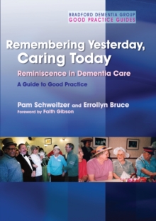 Remembering Yesterday, Caring Today : Reminiscence in Dementia Care: A Guide to Good Practice