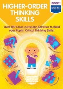 Higher-order Thinking Skills Book 1 : Over 100 cross-curricular activities to build your pupils' critical thinking skills