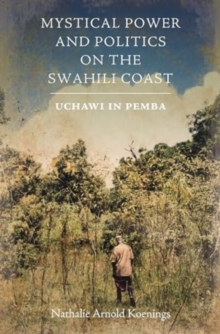 Mystical Power and Politics on the Swahili Coast : Uchawi in Pemba