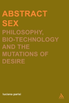 Abstract Sex : Philosophy, Biotechnology and the Mutations of Desire