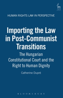 Importing the Law in Post-Communist Transitions : The Hungarian Constitutional Court and the Right to Human Dignity