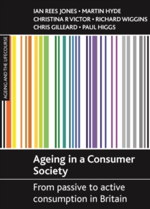 Ageing in a Consumer Society : From Passive to Active Consumption in Britain