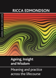 Ageing, Insight and Wisdom : Meaning and Practice across the Lifecourse