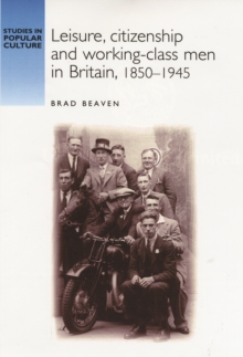 Leisure, citizenship and working-class men in Britain, 1850-1940