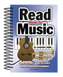 How To Read Music : Easy-to-Use, Easy-to-Learn; Simple Musical Examples