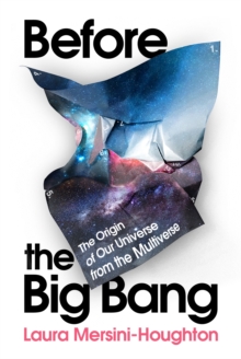 Before the Big Bang : The Origin of Our Universe from the Multiverse
