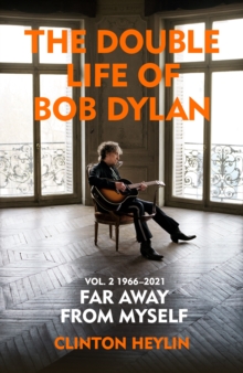 The Double Life of Bob Dylan Volume 2: 1966-2021 : ‘Far away from Myself’