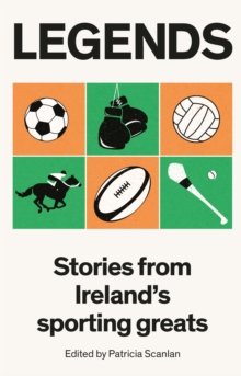 Legends : Stories from Ireland's Sporting Greats