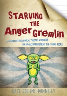 Starving the Anger Gremlin : A Cognitive Behavioural Therapy Workbook on Anger Management for Young People