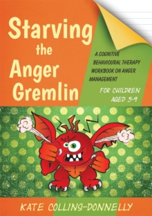 Starving the Anger Gremlin for Children Aged 5-9 : A Cognitive Behavioural Therapy Workbook on Anger Management