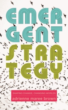 Emergent Strategy : Shaping Change, Changing Worlds
