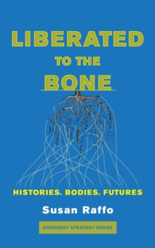 Liberated To the Bone : Histories. Bodies. Futures.