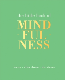 The Little Book of Mindfulness : Focus, Slow Down, De-Stress