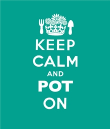 Keep Calm and Pot On : Good Advice for Gardeners