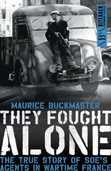 They Fought Alone : The True Story of SOE's Agents in Wartime France