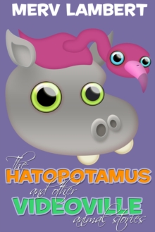 The Hatopotamus : And Other Videoville Animal Stories