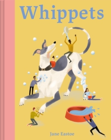 Whippets : What whippets want: in their own words, woofs and wags