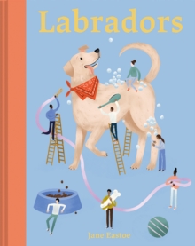 Labradors : What labradors want: in their own words, woofs and wags