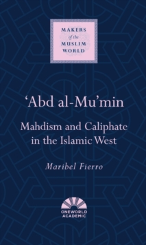 'Abd al-Mu'min : Mahdism and Caliphate in the Islamic West