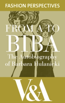 FROM A TO BIBA: The Autobiography of Barbara Hulanicki : The Autobiography of Barbara Hulanicki