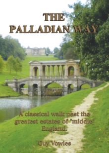 The Palladian Way : A Classical Walk Past the Greatest Estates of 